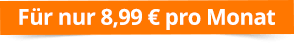 Für nur 8,99 € pro Monat