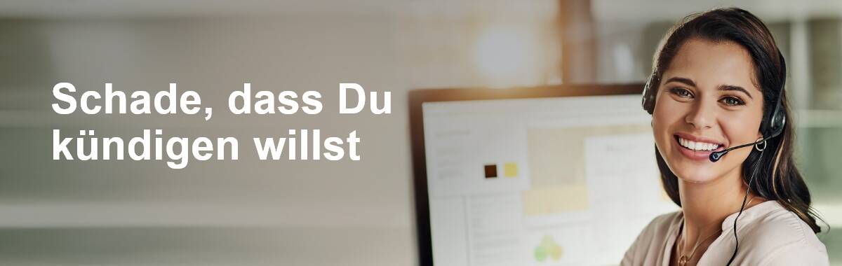 Schade, dass Du kündigen willst.